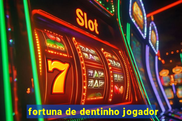 fortuna de dentinho jogador